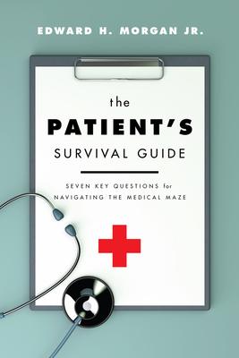 The Patient’s Survival Guide: Seven Key Questions for Navigating the Medical Maze