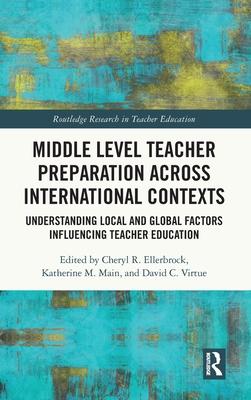 Middle Level Teacher Preparation Across International Contexts: Understanding Local and Global Factors Influencing Teacher Education