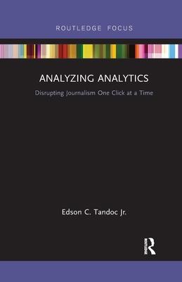 Analyzing Analytics: Disrupting Journalism One Click at a Time