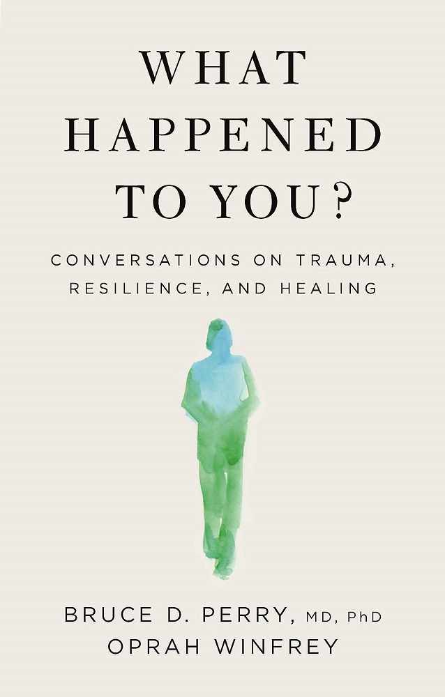 What Happened to You? : Conversations on Trauma, Resilience, and Healing