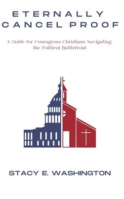 Eternally Cancel Proof: A Guide for Courageous Christians Navigating the Political Battlefront