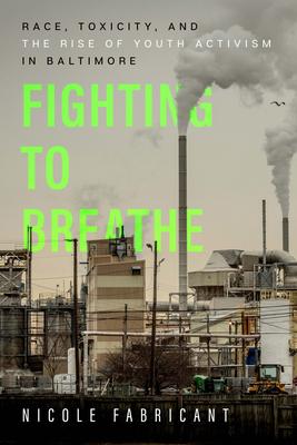 Fighting to Breathe: Race, Toxicity, and the Rise of Youth Activism in Baltimorevolume 54