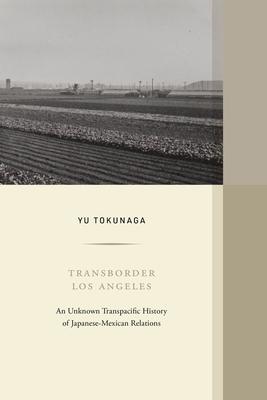 Transborder Los Angeles: An Unknown Transpacific History of Japanese-Mexican Relationsvolume 12