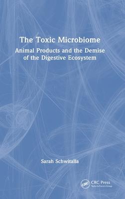 The Toxic Microbiome: Animal Products and the Demise of the Digestive Ecosystem