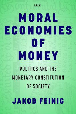 Moral Economies of Money: Politics and the Monetary Constitution of Society