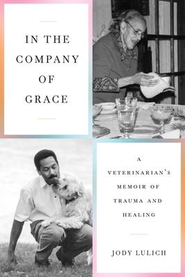 In the Company of Grace: A Veterinarian’s Memoir of Trauma and Healing