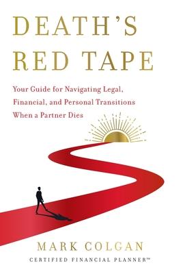 Death’s Red Tape: Your Guide for Navigating Legal, Financial, and Personal Transitions When a Partner Dies