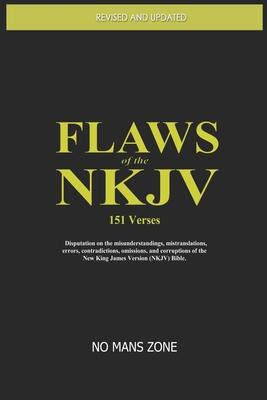 FLAWS of the NKJV: Disputation on the misunderstandings, mistranslations, errors, contradictions, omissions, and corruptions of the New K