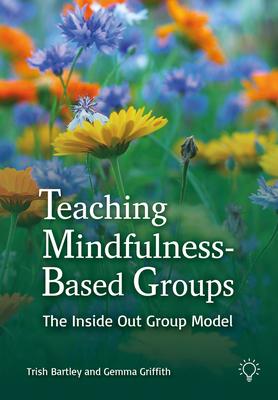 Teaching Mindfulness-Based Groups: The Inside Out Approach