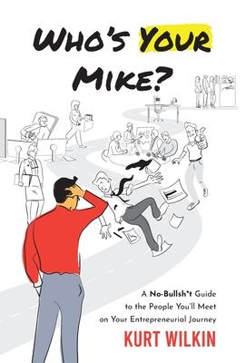 Who’s Your Mike?: A No-Bullshit Guide to the People You’ll Meet on Your Entrepreneurial Journey