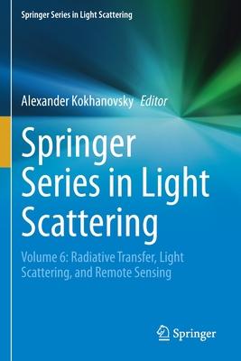 Springer Series in Light Scattering: Volume 6: Radiative Transfer, Light Scattering, and Remote Sensing