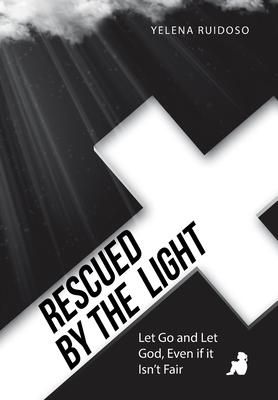 Rescued by the Light: Let Go and Let God, Even If It Isn’t Fair