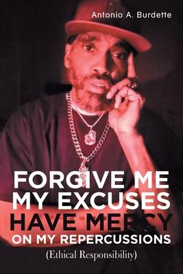 Forgive Me My Excuses Have Mercy on My Repercussions: (Ethical Responsibility)