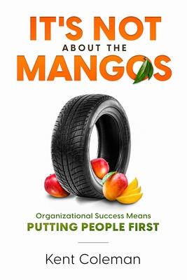 It’s Not About the Mangos: Organizational Success Means Putting People First