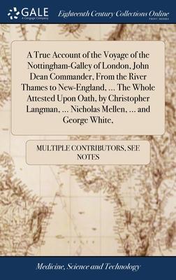 A True Account of the Voyage of the Nottingham-Galley of London, John Dean Commander, From the River Thames to New-England, ... The Whole Attested Upo