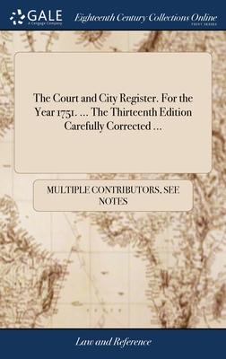 The Court and City Register. For the Year 1751. ... The Thirteenth Edition Carefully Corrected ...