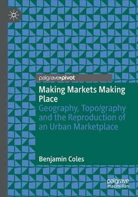 Making Markets Making Place: Geography, Topo/graphy and the Reproduction of an Urban Marketplace