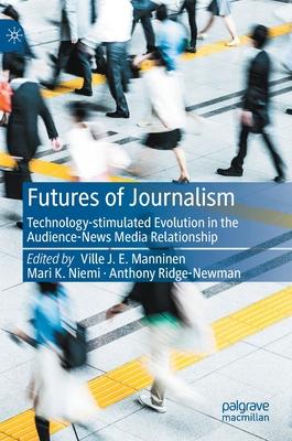 Futures of Journalism: Technology-stimulated Evolution in the Audience-News Media Relationship