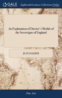 An Explanation of Dassier’s Medals of the Sovereigns of England