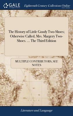 The History of Little Goody Two-Shoes; Otherwise Called, Mrs. Margery Two-Shoes. ... The Third Edition