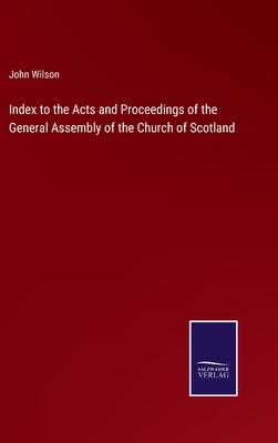 Index to the Acts and Proceedings of the General Assembly of the Church of Scotland