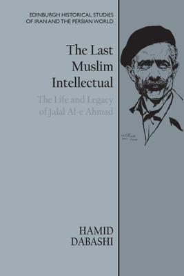 The Last Muslim Intellectual: The Life and Legacy of Jalal Al-E Ahmad