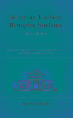 Betraying Teachers, Betraying Students: Higher Education’s Malpractice in Teacher Preparation