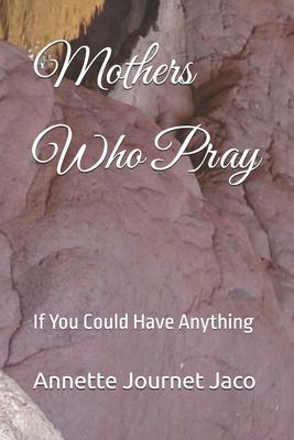 Mothers Who Pray: If You Could Have Anything