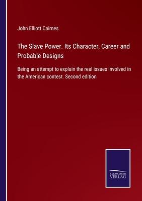 The Slave Power. Its Character, Career and Probable Designs: Being an attempt to explain the real issues involved in the American contest. Second edit