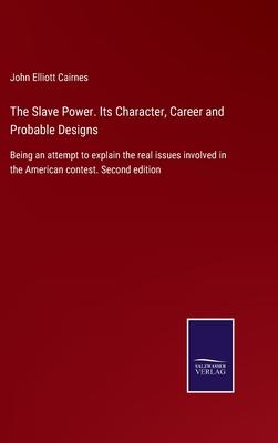 The Slave Power. Its Character, Career and Probable Designs: Being an attempt to explain the real issues involved in the American contest. Second edit