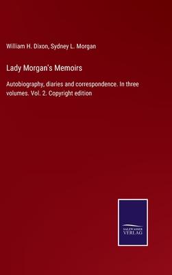 Lady Morgan’s Memoirs: Autobiography, diaries and correspondence. In three volumes. Vol. 2. Copyright edition