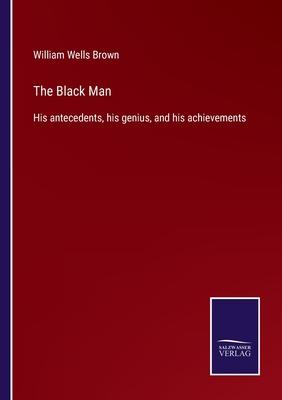 The Black Man: His antecedents, his genius, and his achievements