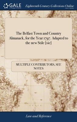 The Belfast Town and Country Almanack, for the Year 1797. Adapted to the new Stile [sic]: Containing, Eclipses of the sun and Moon - Sun’s Rising and