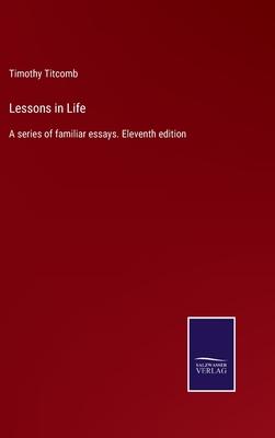 Lessons in Life: A series of familiar essays. Eleventh edition