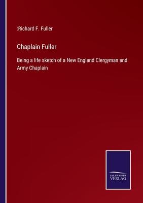 Chaplain Fuller: Being a life sketch of a New England Clergyman and Army Chaplain