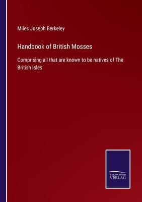 Handbook of British Mosses: Comprising all that are known to be natives of The British Isles