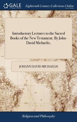 Introductory Lectures to the Sacred Books of the New Testament. By John-David Michaelis,