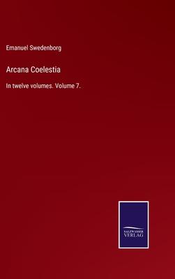 Arcana Coelestia: In twelve volumes. Volume 7.