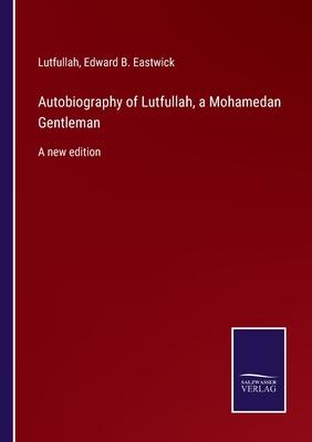 Autobiography of Lutfullah, a Mohamedan Gentleman: A new edition