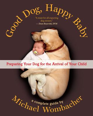 Good Dog, Happy Baby: Preparing Your Dog for the Arrival of Your Child