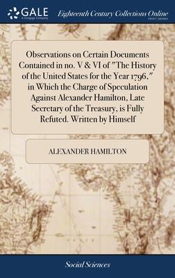 Observations on Certain Documents Contained in no. V & VI of The History of the United States for the Year 1796, in Which the Charge of Speculation Ag