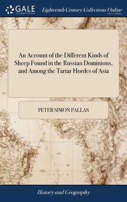 An Account of the Different Kinds of Sheep Found in the Russian Dominions, and Among the Tartar Hordes of Asia: To Which is Added, Five Appendixes Ten