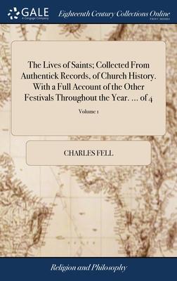 The Lives of Saints; Collected From Authentick Records, of Church History. With a Full Account of the Other Festivals Throughout the Year. ... of 4; V