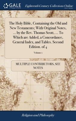 The Holy Bible, Containing the Old and New Testaments; With Original Notes, ... by the Rev. Thomas Scott, ... To Which are Added, a Concordance, Gener