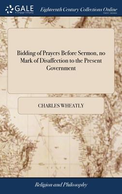 Bidding of Prayers Before Sermon, no Mark of Disaffection to the Present Government: Or an Historical Vindication of the LVth Canon. ... By Charles Wh