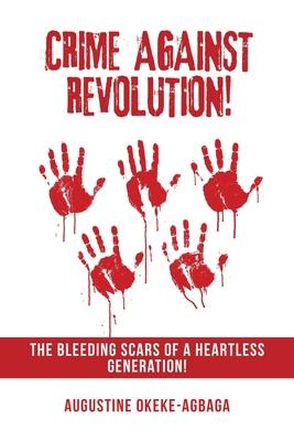 Crime Against Revolution!: The Bleeding Scars of a Heartless Generation!