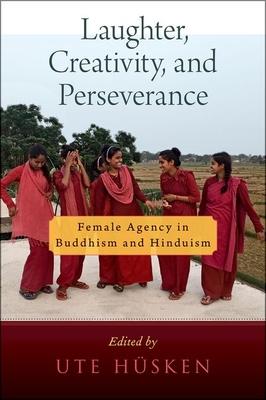 Laughter, Creativity, and Perseverance: Female Agency in Buddhism and Hinduism