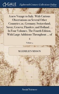 A new Voyage to Italy. With Curious Observations on Several Other Countries; as, Germany; Switzerland; Savoy; Geneva; Flanders; and Holland. ... In Fo