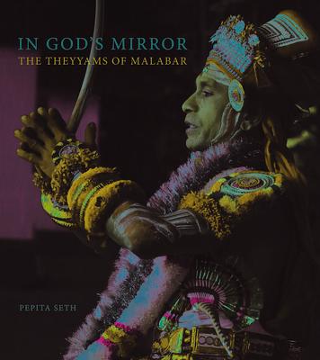 In God’s Mirror: The Theyyams of Malabar