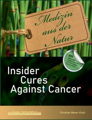 Insider Cures Against Cancer (4th Edition 2021): 70 alternative cancer therapies with numerous studies, field reports, costs and sources of supply